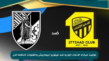 توقيت مباراة الاتحاد الودية ضد فيتوريا جيماريش والقنوات الناقلة الآن